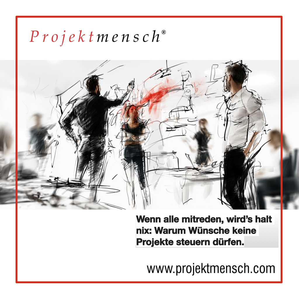 Wenn alle mitreden, wird’s halt nix: Warum Wünsche keine Projekte steuern dürfen.